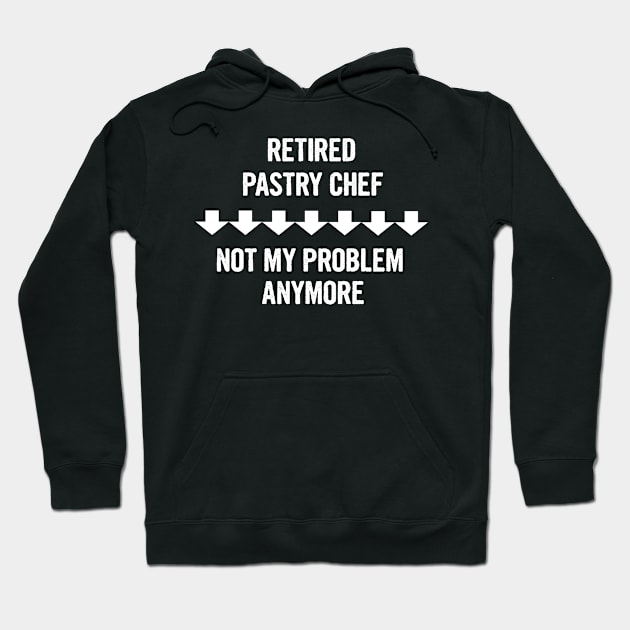 Retired Pastry Chef Not My Problem Anymore Gift Hoodie by divawaddle